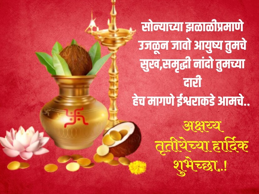 सोन्याच्या झळाळीप्रमाणेउजळून जावो आयुष्य तुमचे सुख,समृद्धी नांदो तुमच्या दारी हेच मागणे ईश्वराकडे आमचे.. अक्षय्य तृतीयेच्या हार्दिक शुभेच्छा..! 