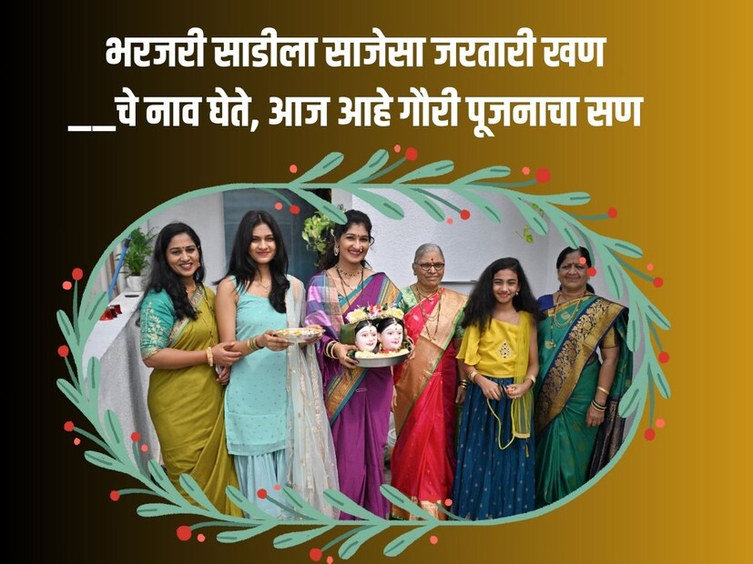 भरजरी साडीला साजेसा जरतारी खण__चे नाव घेते, आज आहे गौरी पूजनाचा सण