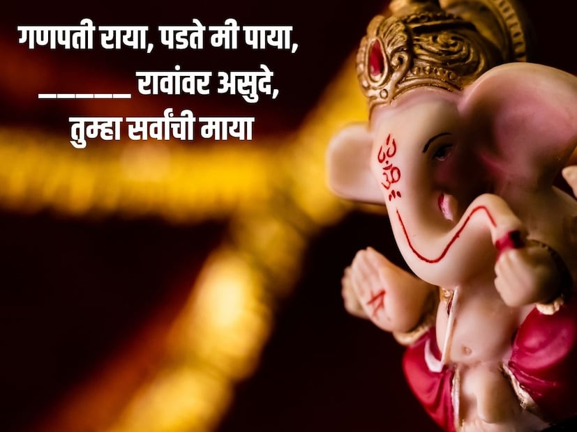 गणपती राया, पडते मी पाया,_________ रावांवर असुदे, तुम्हा सर्वांची माया