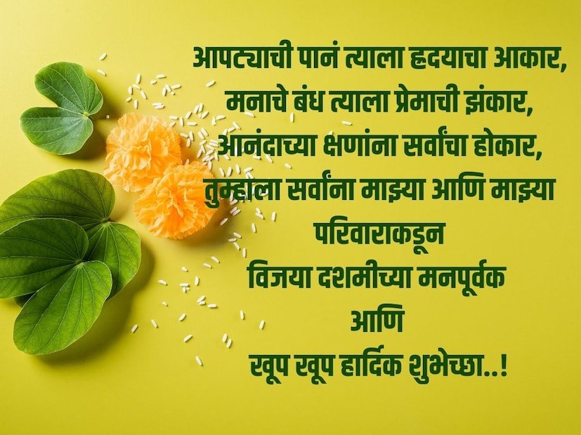 आपट्याची पानं त्याला ह्रदयाचा आकार, मनाचे बंध त्याला प्रेमाची झंकार, आनंदाच्या क्षणांना सर्वांचा होकार, तुम्हाला सर्वांना माझ्या आणि माझ्या परिवाराकडून विजया दशमीच्या मनपूर्वक आणि खूप खूप हार्दिक शुभेच्छा..!
