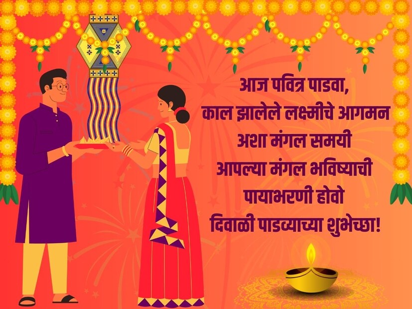 आज पवित्र पाडवा, काल झालेले लक्ष्मीचे आगमन, अशा मंगल समयी आपल्या मंगल भविष्याची पायाभरणी होवो, दिवाळी पाडव्याच्या शुभेच्छा!