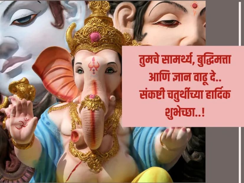 तुमचे सामर्थ्य, बुद्धिमत्ता आणि ज्ञान वाढू दे.. संकष्टी चतुर्थीच्या हार्दिक शुभेच्छा..!