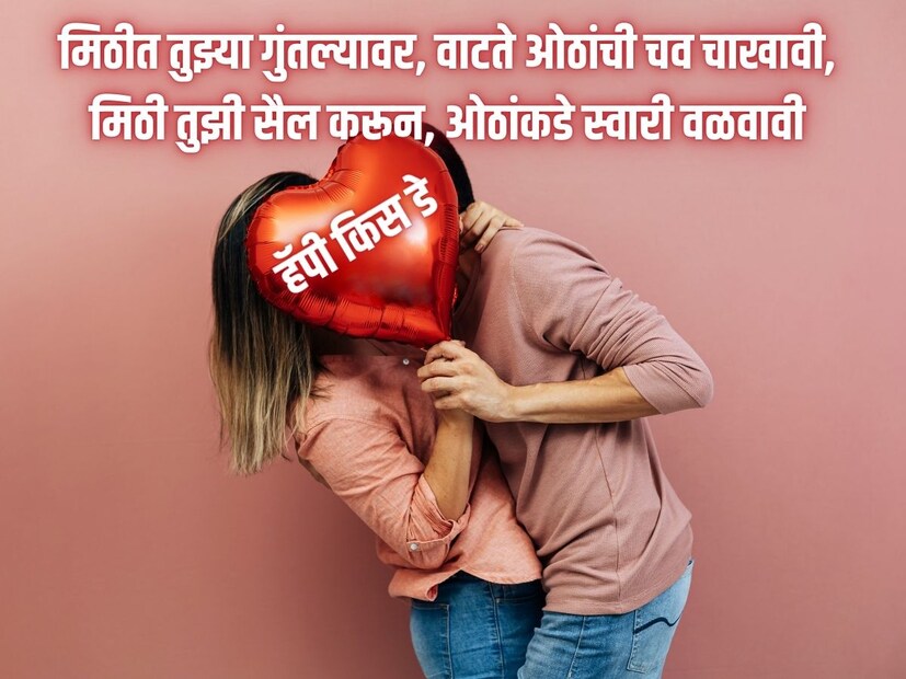 मिठीत तुझ्या गुंतल्यावर, वाटते ओठांची चव चाखावी, मिठी तुझी सैल करून, ओठांकडे स्वारी वळवावीHappy Kiss Day