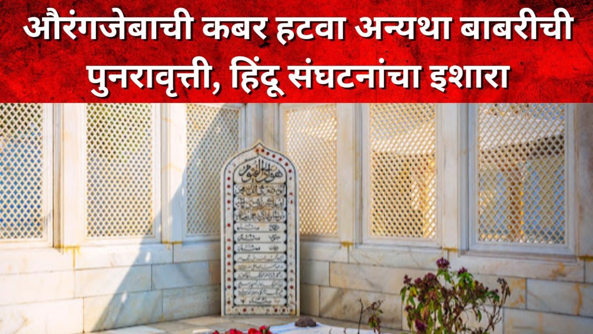 औरंगजेबाची कबर हटवा अन्यथा बाबरीची पुनरावृत्ती, हिंदू संघटनांचा इशारा, खुलताबादला पोलीस छावणीचं रुप