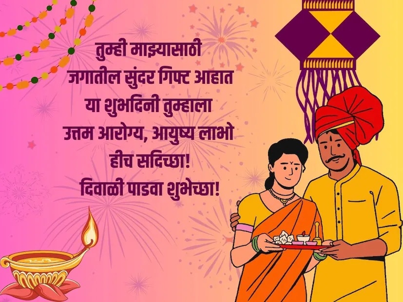 तुम्ही माझ्यासाठी जगातील सुंदर गिफ्ट आहात, या शुभदिनी तुम्हाला उत्तम आरोग्य, आयुष्य लाभो हीच सदिच्छा! दिवाळी पाडवा शुभेच्छा!