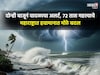 महाराष्ट्राला पुन्हा चक्रीवादळाचा धोका? ७२ तास महत्त्वाचे, हवामान विभागाचा अलर्ट
