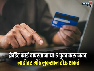चल ना क्रेडिट कार्ड आहेच! असा विचार करताय? या 5 चुकांमुळे आयुष्यभर पश्चाताप कराल