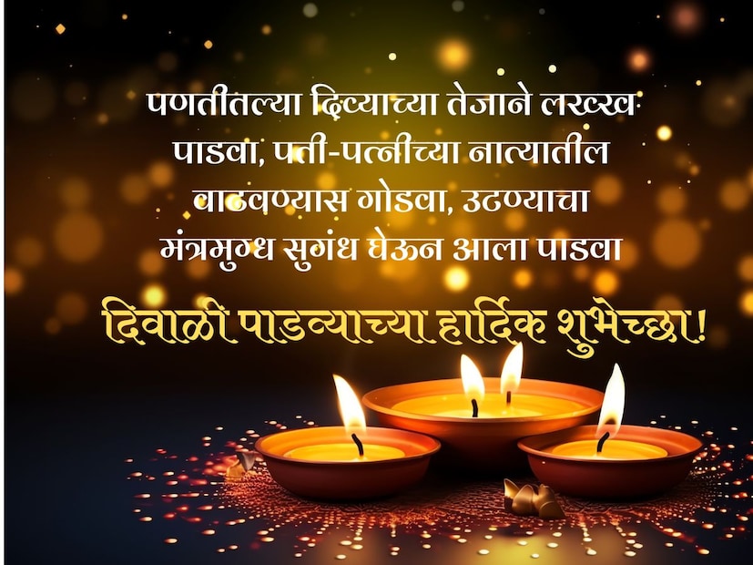असेच दिवे जळत राहो, मनाशी मने जुळत राहो, सुख समृद्धि दारी येवो, लक्ष्मी घरी नांदत राहो, दिवाळी पाडव्याच्या हार्दिक शुभेच्छा!