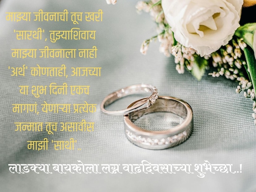 माझ्या जीवनाची तूच खरी 'सारथी', तुझ्याशिवाय माझ्या जीवनाला नाही 'अर्थ' कोणताही, आजच्या या शुभ दिनी एकच मागणं, येणाऱ्या प्रत्येक जन्मात तूच असावीस माझी 'साथी'.. लाडक्या बायकोला लग्न वाढदिवसाच्या शुभेच्छा..! 