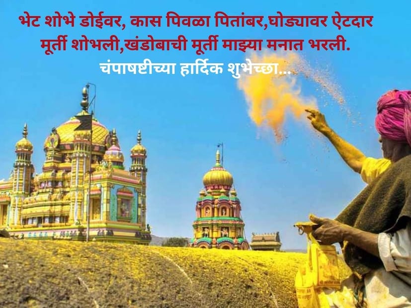 भेट शोभे डोईवर, कास पिवळा पितांबर,घोड्यावर ऐटदार मूर्ती शोभली,खंडोबाची मूर्ती माझ्या मनात भरली. चंपाषष्टीच्या हार्दिक शुभेच्छा…