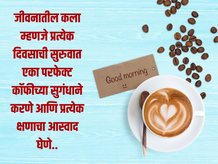जीवनातील कला म्हणजे प्रत्येक दिवसाची सुरुवात एका परफेक्ट कॉफीच्या सुगंधाने करणे आणि प्रत्येक क्षणाचा आस्वाद घेणे.. 
