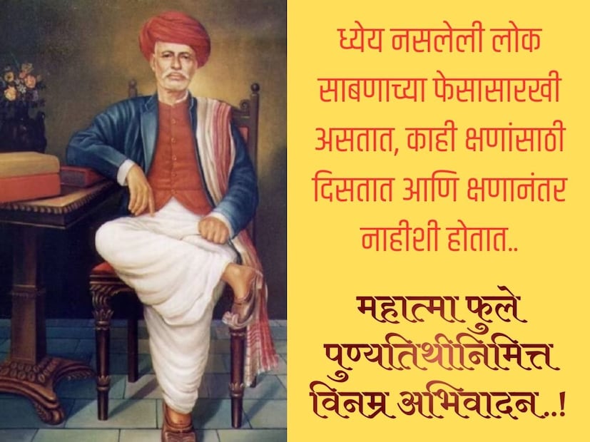 ध्येय नसलेली लोक साबणाच्या फेसासारखी असतात, काही क्षणांसाठी दिसतात आणि क्षणानंतर नाहीशी होतात.. महात्मा फुले पुण्यतिथीनिमित्त विनम्र अभिवादन..!