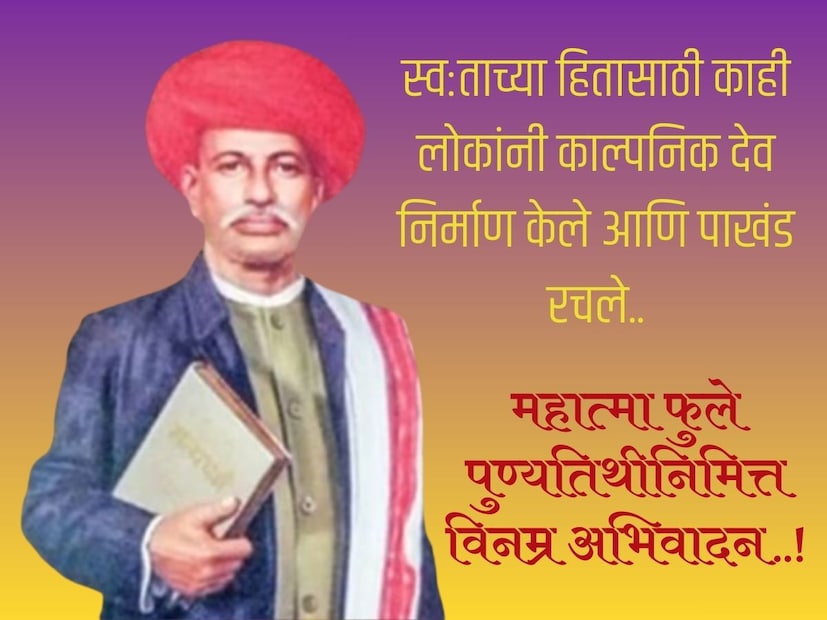 स्व:ताच्या हितासाठी काही लोकांनी काल्पनिक देव निर्माण केले आणि पाखंड रचले.. महात्मा फुले पुण्यतिथीनिमित्त विनम्र अभिवादन..!