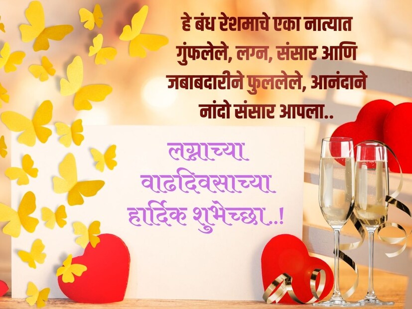 हे बंध रेशमाचे एका नात्यात गुंफलेले, लग्न, संसार आणि जबाबदारीने फुललेले, आनंदाने नांदो संसार आपला.. तुम्हाला लग्नाच्या वाढदिवसाच्या खूप खूप शुभेच्छा..!