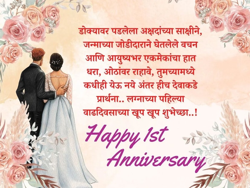 डोक्यावर पडलेला अक्षदांच्या साक्षीने, जन्माच्या जोडीदाराने घेतलेले वचन आणि आयुष्यभर एकमेकांचा हात धरा, ओठांवर राहावे, तुमच्यामध्ये कधीही येऊ नये अंतर हीच देवाकडे प्रार्थना.. लग्नाच्या पहिल्या वाढदिवसाच्या खूप खूप शुभेच्छा..!