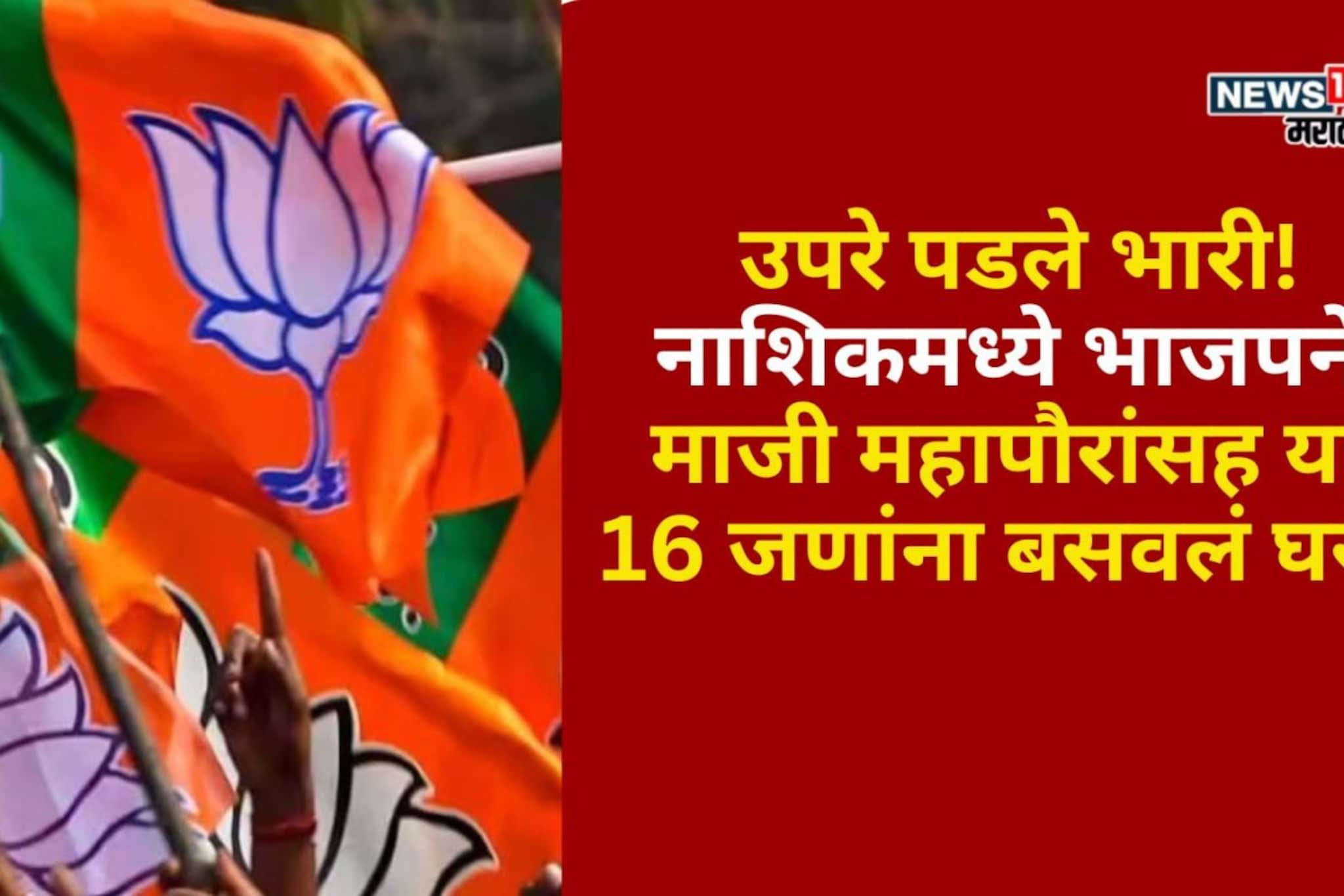 उपरे पडले भारी! नाशिकमध्ये भाजपने माजी महापौरांसह या 16 जणांना बसवलं घरी