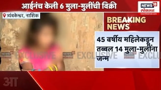 45 वर्षीय महिलेनं तब्बल 14 बाळांना दिला होता जन्म,6 मुलांना विकलं;नाशिकमधील घटना