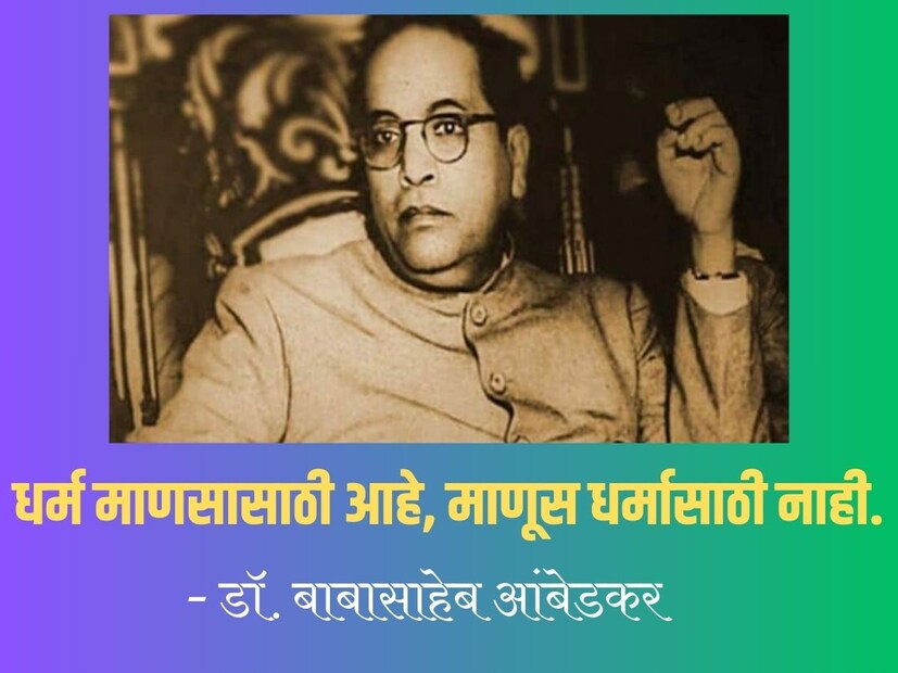 धर्म माणसासाठी आहे, माणूस धर्मासाठी नाही. - डॉ. बाबासाहेब आंबेडकर