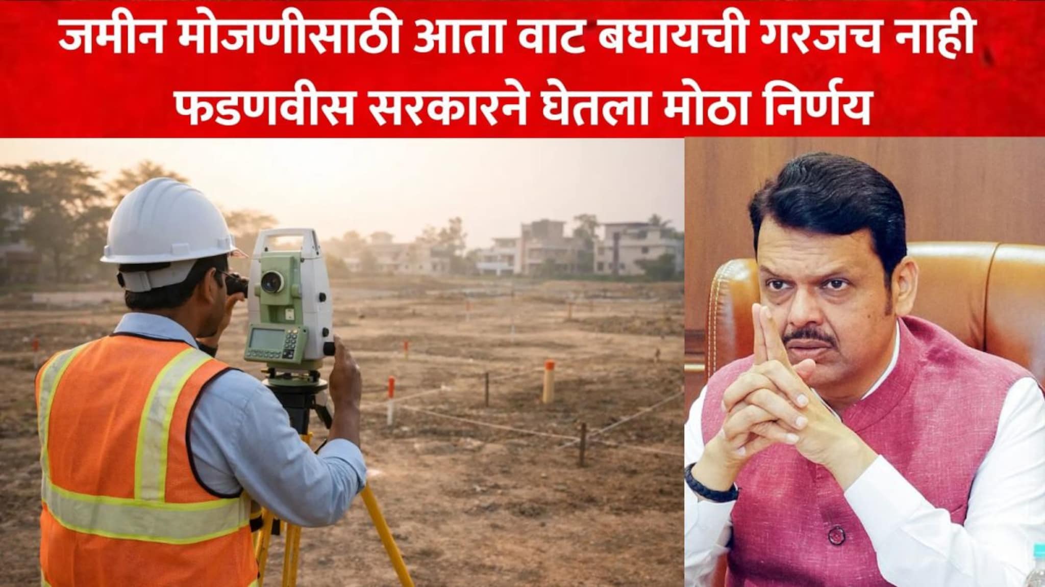 जमीन मोजणीचं काम आता झटपट होणार, सरकारने घेतला सगळ्यात मोठा निर्णय, शेतकऱ्यांना दिलासा