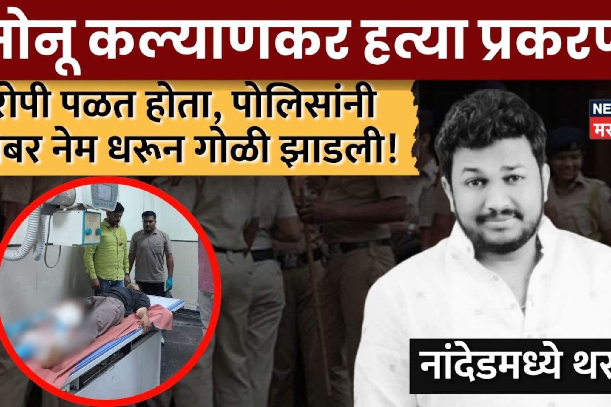 Nanded: इशारा देऊनही आरोपी सुस्साट, पोलिसांनी बरोबर नेम धरून गोळी झाडली, सोनू कल्याणकर प्रकरणातला आरोपी घायाळ!