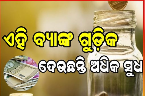 ଏହି ବ୍ୟାଙ୍କ ଦେଉଛନ୍ତି ସବୁଠୁ ଅଧିକ ସୁଧ