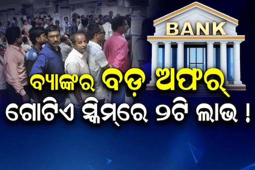 Bank Scheme:ଗ୍ରାହକଙ୍କ ପାଇଁ ଖୁସି ଖବର ... ଗୋଟିଏ ସ୍କିମ୍‌ରେ ୨ଟି ଲାଭ !