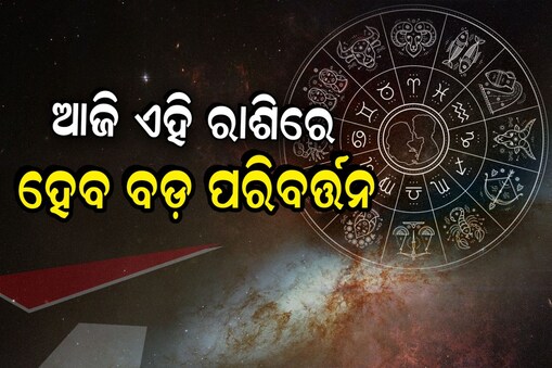 ଏହି ସବୁ ରାଶିରେ ହେବ ବଡ଼ ପରିବର୍ତ୍ତନ
