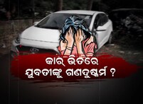 ଚଳନ୍ତା କାର୍‌ରେ ଯୁବତୀଙ୍କୁ ଗଣଦୁଷ୍କର୍ମକୁ ନେଇ ଭୁବନେଶ୍ୱର ପୋଲିସର ତନାଘନା
