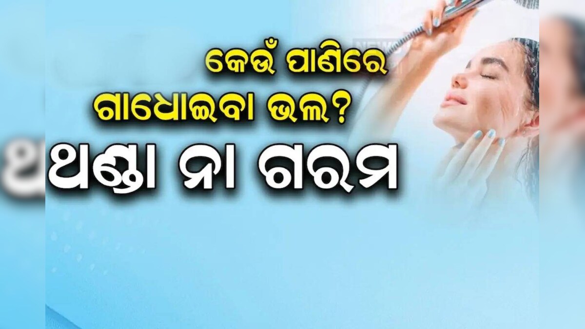 Bath: ଗରମ ନା ଥଣ୍ଡା; କେଉଁ ପାଣିରେ ଗାଧୋଇବା ଠିକ୍? ଏକ୍ସପର୍ଟଙ୍କ ମତ ନ ଜାଣି ଭୁଲ ...