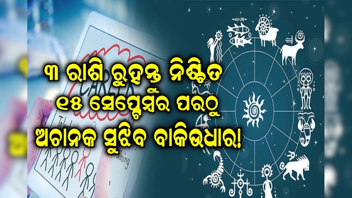 ଅଚାନକ ଆସିବ ଗୁଡ ନ୍ୟୁଜ, ବଦଳିବ ସବୁକିଛି! ୧୫ ସେପ୍ଟେମ୍ୱର ୩ ରାଶିଙ୍କୁ ଦେଖାଇବ ଶୁଭ ସମୟ!