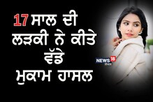17 ਸਾਲ ਦੀ ਲੜਕੀ ਨੇ ਕੀਤੇ ਵੱਡੇ ਮੁਕਾਮ ਹਾਸਲ