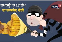 ਨਾ ਸੋਨੇ ਦੀ ਲਲਕ, ਨਾ ਚਾਂਦੀ ਦੀ ਚਮਕ..., ਲਖਨਊ 'ਚ ਚੋਰਾਂ ਨੇ ਕੀਤਾ 17 ਲੱਖ ਦਾ ਚਾਕਲੇਟ