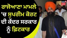 ਰਾਜੋਆਣਾ ਮਾਮਲੇ 'ਚ SC ਦੀ ਕੇਂਦਰ ਨੂੰ ਝਾੜ, ਰਹਿਮ ਦੀ ਅਪੀਲ 'ਤੇ ਫੈਸਲੇ 'ਚ ਲਿਆ ਨੋਟਿਸ