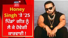 ਹਨੀ ਸਿੰਘ ਦੇ '25 ਪਿੰਡਾਂ' ਗੀਤ ਨੂੰ ਲੈ ਕੇ SSP ਚੰਡੀਗੜ੍ਹ ਪੁਲਿਸ ਨੂੰ ਸ਼ਿਕਾਇਤ
