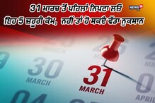 31 ਮਾਰਚ ਤੋਂ ਪਹਿਲਾਂ ਨਿਪਟਾ ਲਓ ਇਹ 5 ਜ਼ਰੂਰੀ ਕੰਮ, ਨਹੀਂ ਤਾਂ ਹੋ ਸਕਦੈ ਵੱਡਾ ਨੁਕਸਾਨ 31 ਮਾਰਚ ਤੋਂ ਪਹਿਲਾਂ ਨਿਪਟਾ ਲਓ ਇਹ 5 ਜ਼ਰੂਰੀ ਕੰਮ, ਨਹੀਂ ਤਾਂ ਹੋ ਸਕਦੈ ਵੱਡਾ ਨੁਕਸਾਨ