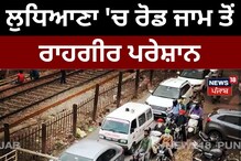 Ludhiana 'ਚ ਰੋਡ ਜਾਮ ਤੋਂ ਰਾਹਗੀਰ ਪਰੇਸ਼ਾਨ