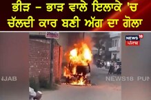 ਭੀੜ- ਭਾੜ ਵਾਲੇ ਇਲਾਕੇ 'ਚ ਚੱਲਦੀ ਕਾਰ ਬਣੀ ਅੱਗ ਦਾ ਗੋਲਾ