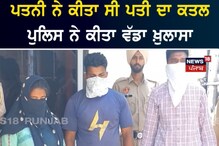 Jagraon: ਪਤਨੀ ਨੇ ਕੀਤਾ ਸੀ ਪਤੀ ਦਾ ਕਤਲ, ਪੁਲਿਸ ਨੇ ਕੀਤਾ ਹੁਣ ਵੱਡਾ ਖ਼ੁਲਾਸਾ
