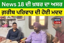 News 18 ਦੀ ਖ਼ਬਰ ਦਾ ਅਸਰ, ਗ਼ਰੀਬ ਪਰਿਵਾਰ ਦੀ ਹੋਈ ਮਦਦ
