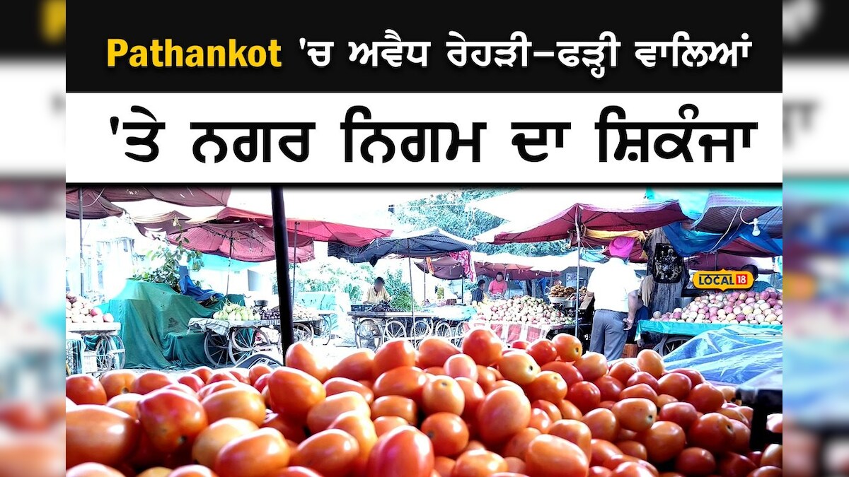 Pathankot 'ਚ ਅਵੈਧ ਰੇਹੜੀ-ਫੜ੍ਹੀ ਵਾਲਿਆਂ 'ਤੇ ਨਗਰ ਨਿਗਮ ਦਾ ਸ਼ਿਕੰਜਾ, ਲਾਇਸੈਂਸ ...