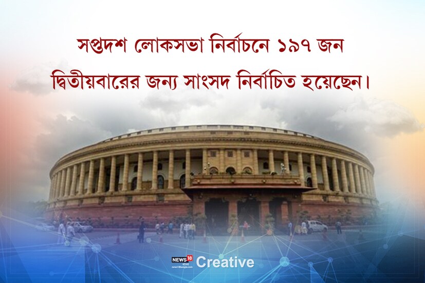 • সপ্তদশ লোকসভা নির্বাচনে ১৯৭ জন দ্বিতীয়বারের জন্য সাংসদ নির্বাচিত হয়েছেন ৷