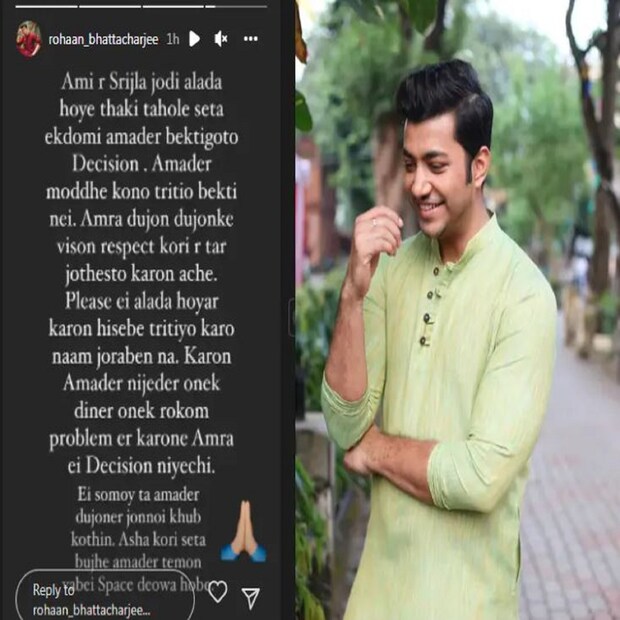 •এক সঙ্গে ছবি পোস্ট করা থেকে সৃজলার প্রতি তাঁর মনের ভাব, বারবার ইনস্টাগ্রামে প্রকাশ করেছেন রোহন৷ সেই রোহনই দায়িত্ব নিয়ে নিজেদের বিচ্ছদের কথা জানালেন৷ বিচ্ছেদ নিয়ে কোনও কাদা ছোড়াছুড়ির মতো পরিস্থিতি তৈরি হোক, চাননি দু’জনেই৷ তাই এই পদক্ষেপ৷ প্রেম ভাঙলেও, দু’জনে দু’জনকে খুব সম্মান করেন, জানিয়েছেন রোহন৷ 