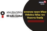 কলকাতায় অয়েল ইন্ডিয়া লিমিটেডে বিভিন্ন পদে নিয়োগের বিজ্ঞপ্তি জারি, জানুন বিশদে