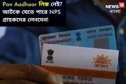 প্যানের সঙ্গে আধার লিঙ্ক করানো হয়নি? আটকে যেতে পারে NPS গ্রাহকদের লেনদেন!
