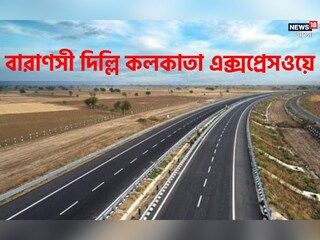 কমবে কলকাতা-দিল্লির দূরত্ব! বাঁচবে খরচ আর সময়ও! তৈরি হচ্ছে বারাণসী-কলকাতা এক্সপ্রেসওয়ে