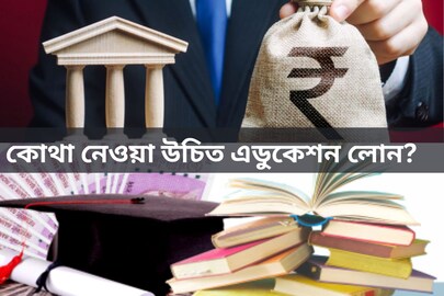 সরকারি না কি বেসরকারি ব্যাঙ্ক? কোথা থেকে নেওয়া উচিত এডুকেশন লোন? 
