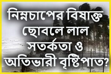 আরও ভয়ঙ্কর নিম্নচাপ! অতিভারী বৃষ্টিপাতের তাণ্ডব ৩ রাজ্যে, ভাসবে, লন্ডভন্ডও