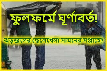 ফুলফর্মে ঘূর্ণাবর্ত! আগামী সপ্তাহে হলুদ সতর্কতা দক্ষিণবঙ্গে, ঝড়জল এবার ছেলেখেলা