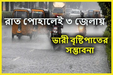 রাত পোহালে ৩ জেলায় ভারী বৃষ্টিপাতের সতর্কতা, সোমবার থেকেই খেলা দেখাবে ঝড়বৃষ্টি!
