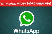 WhatsApp চ্যানেল ডিলিট করতে চান? বড় ভুল করার জেনে নিন এইসব বিষয়